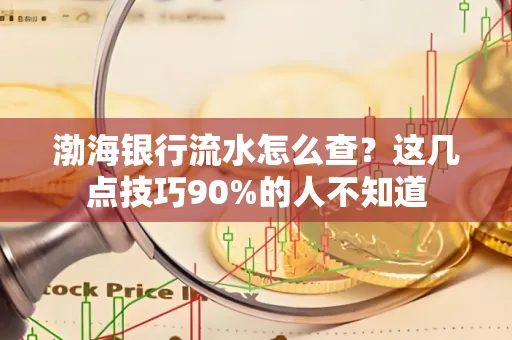 渤海银行流水怎么查？这几点技巧90%的人不知道