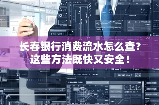 长春银行消费流水怎么查？这些方法既快又安全！