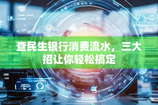 查民生银行消费流水，三大招让你轻松搞定